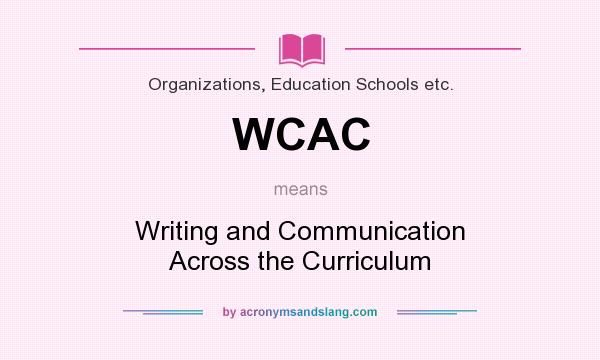 What does WCAC mean? It stands for Writing and Communication Across the Curriculum