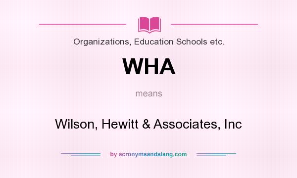 What does WHA mean? It stands for Wilson, Hewitt & Associates, Inc