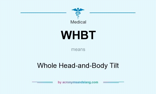 What does WHBT mean? It stands for Whole Head-and-Body Tilt