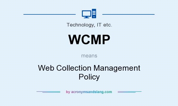 What does WCMP mean? It stands for Web Collection Management Policy