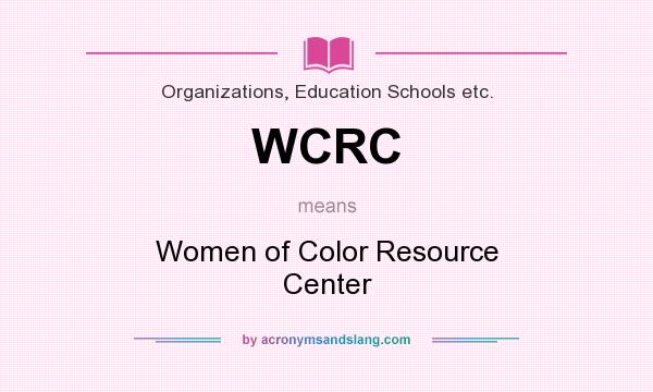 What does WCRC mean? It stands for Women of Color Resource Center