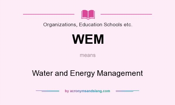 What does WEM mean? It stands for Water and Energy Management