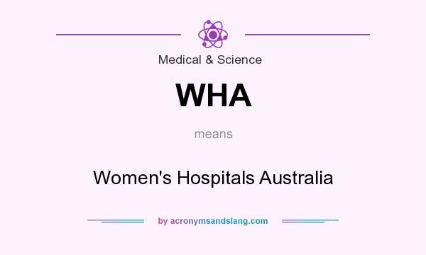 What does WHA mean? It stands for Women`s Hospitals Australia