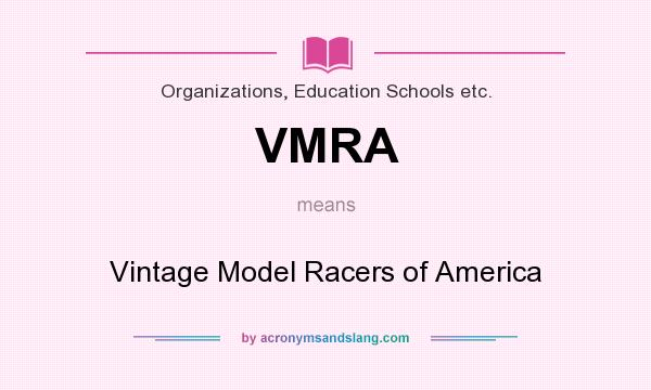 What does VMRA mean? It stands for Vintage Model Racers of America