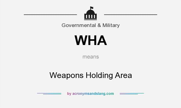 What does WHA mean? It stands for Weapons Holding Area