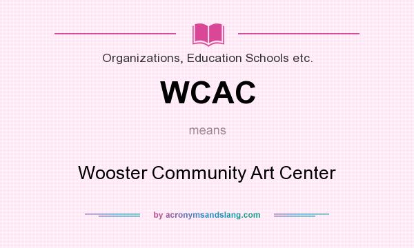 What does WCAC mean? It stands for Wooster Community Art Center