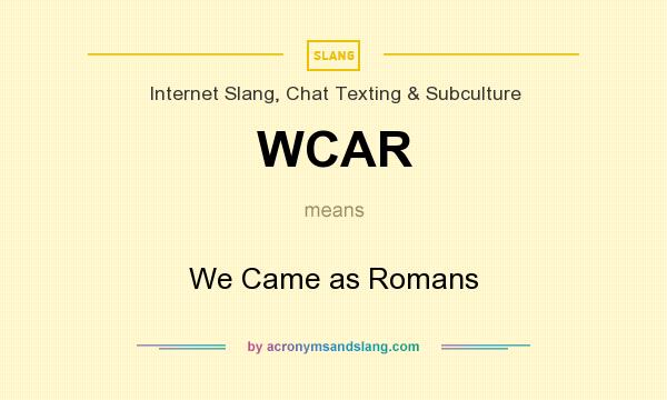 What does WCAR mean? It stands for We Came as Romans