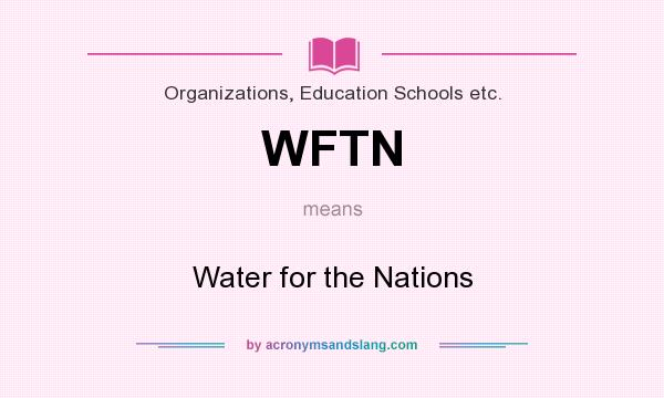 What does WFTN mean? It stands for Water for the Nations