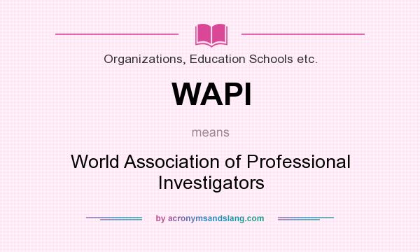 What does WAPI mean? It stands for World Association of Professional Investigators