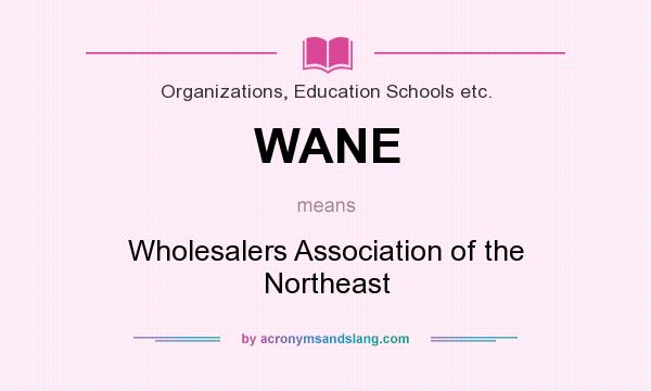 What does WANE mean? It stands for Wholesalers Association of the Northeast