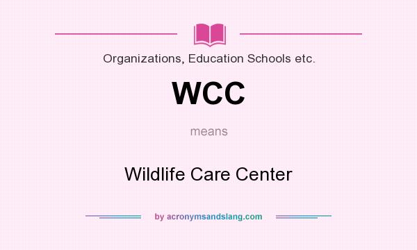 What does WCC mean? It stands for Wildlife Care Center