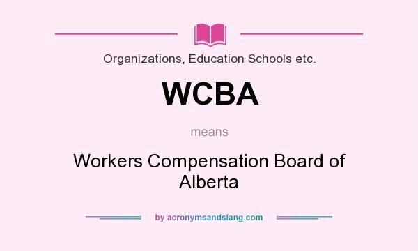 What does WCBA mean? It stands for Workers Compensation Board of Alberta