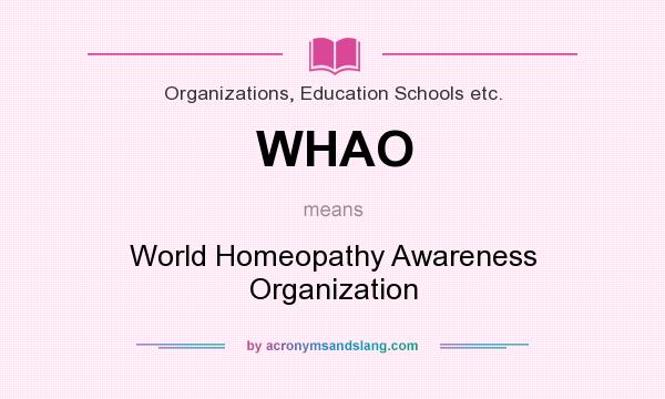 What does WHAO mean? It stands for World Homeopathy Awareness Organization