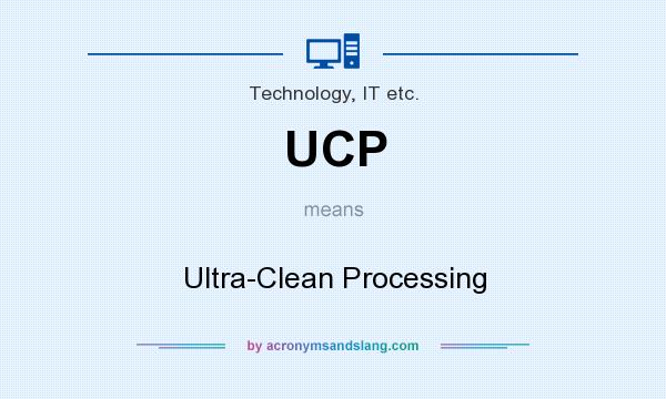 What does UCP mean? It stands for Ultra-Clean Processing