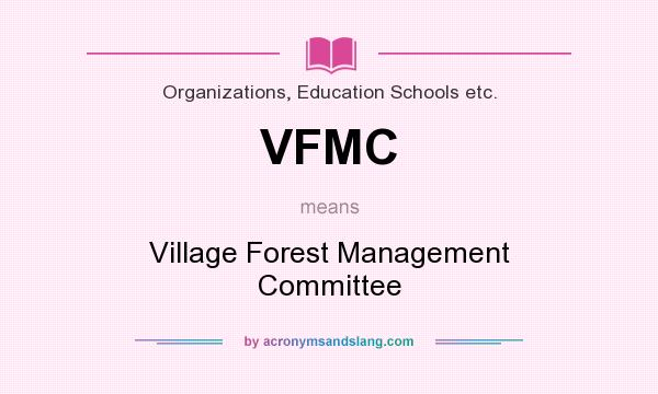 What does VFMC mean? It stands for Village Forest Management Committee