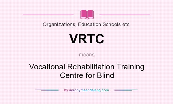 What does VRTC mean? It stands for Vocational Rehabilitation Training Centre for Blind