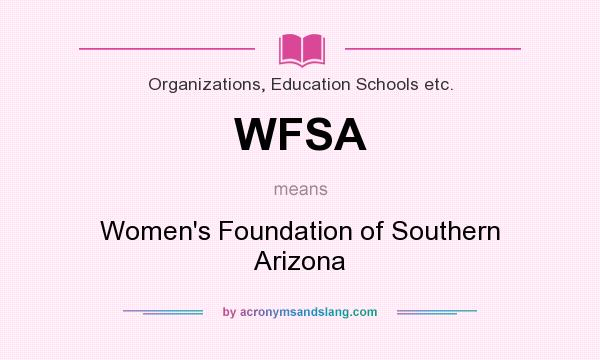 What does WFSA mean? It stands for Women`s Foundation of Southern Arizona