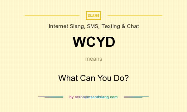 What does WCYD mean? It stands for What Can You Do?