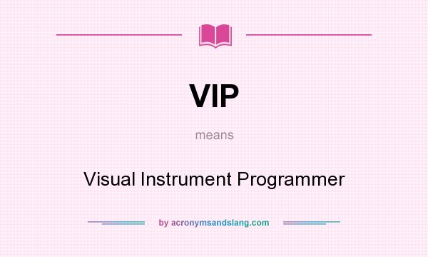 What does VIP mean? It stands for Visual Instrument Programmer
