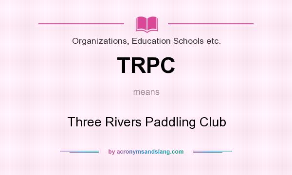What does TRPC mean? It stands for Three Rivers Paddling Club