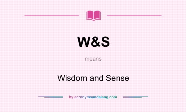 What does W&S mean? It stands for Wisdom and Sense