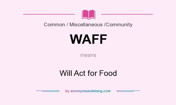 What does WAFF mean? It stands for Will Act for Food