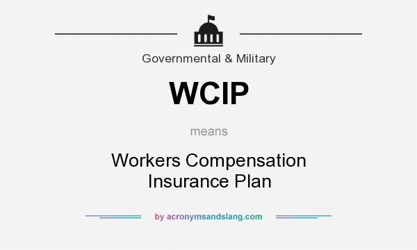 What does WCIP mean? It stands for Workers Compensation Insurance Plan