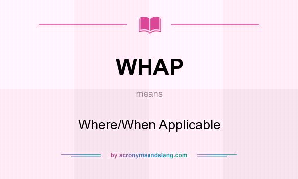 What does WHAP mean? It stands for Where/When Applicable