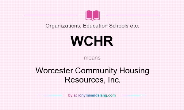 What does WCHR mean? It stands for Worcester Community Housing Resources, Inc.