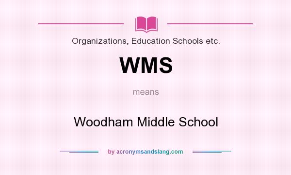 What does WMS mean? It stands for Woodham Middle School
