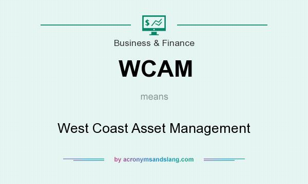 What does WCAM mean? It stands for West Coast Asset Management