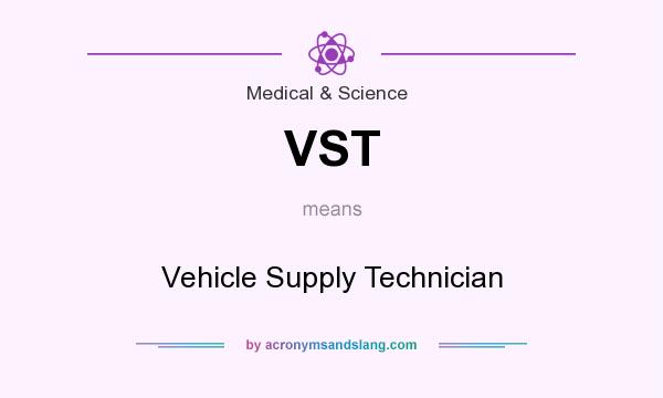 What does VST mean? It stands for Vehicle Supply Technician