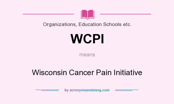 What does WCPI mean? It stands for Wisconsin Cancer Pain Initiative