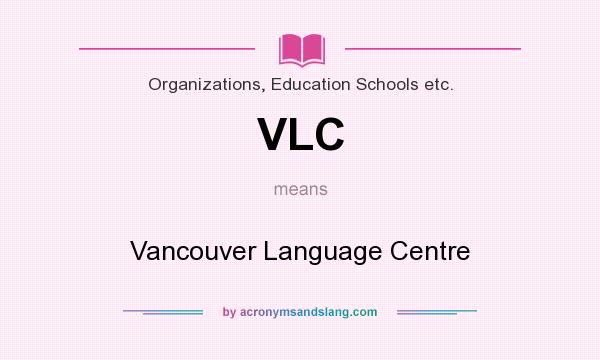 What does VLC mean? It stands for Vancouver Language Centre
