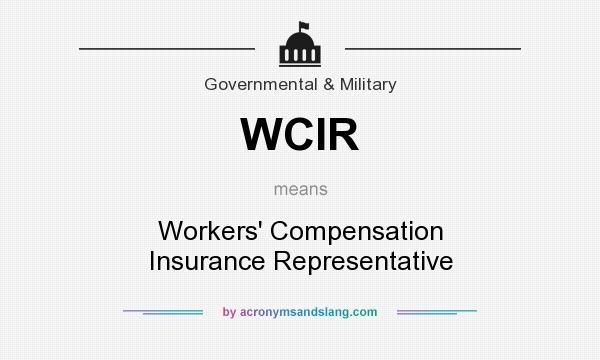 What does WCIR mean? It stands for Workers` Compensation Insurance Representative