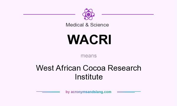 What does WACRI mean? It stands for West African Cocoa Research Institute
