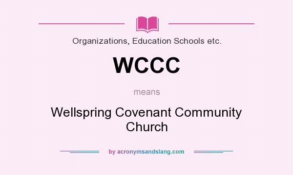 What does WCCC mean? It stands for Wellspring Covenant Community Church