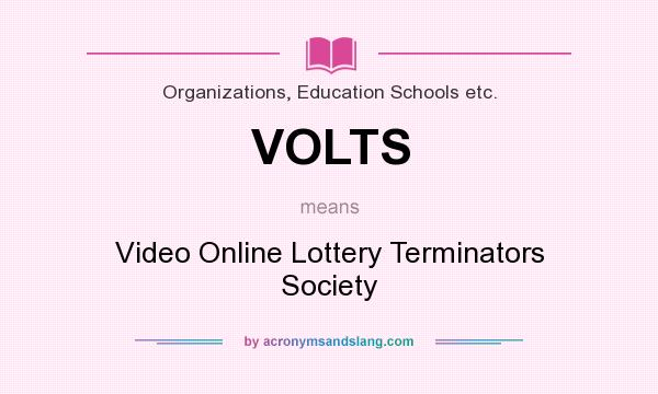What does VOLTS mean? It stands for Video Online Lottery Terminators Society