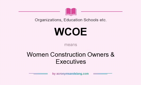 What does WCOE mean? It stands for Women Construction Owners & Executives