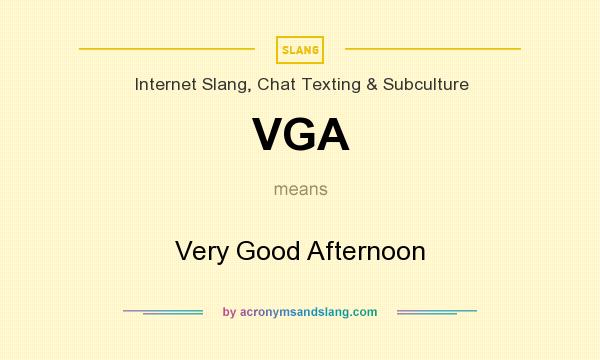 What does VGA mean? It stands for Very Good Afternoon