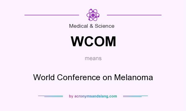 What does WCOM mean? It stands for World Conference on Melanoma