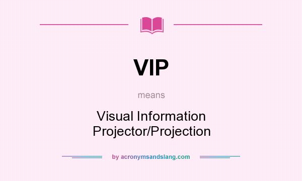What does VIP mean? It stands for Visual Information Projector/Projection