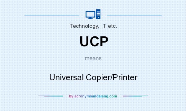 What does UCP mean? It stands for Universal Copier/Printer