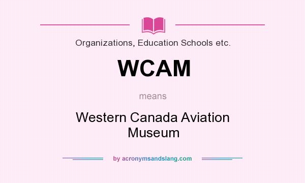 What does WCAM mean? It stands for Western Canada Aviation Museum