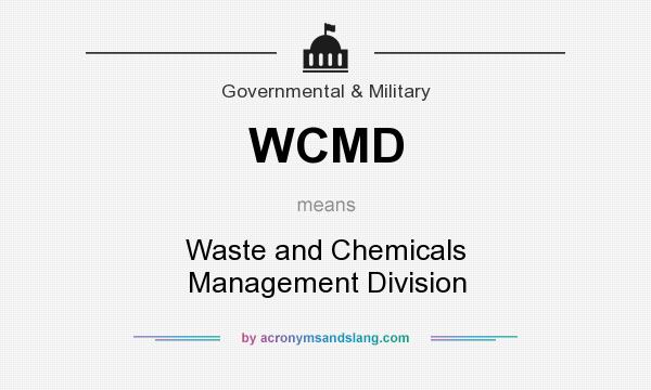 What does WCMD mean? It stands for Waste and Chemicals Management Division