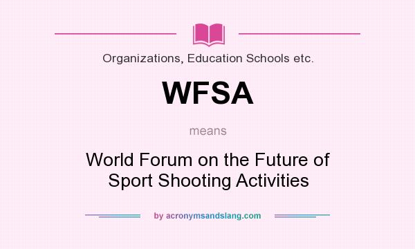 What does WFSA mean? It stands for World Forum on the Future of Sport Shooting Activities