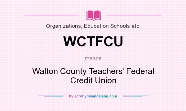 What does WCTFCU mean? It stands for Walton County Teachers` Federal Credit Union