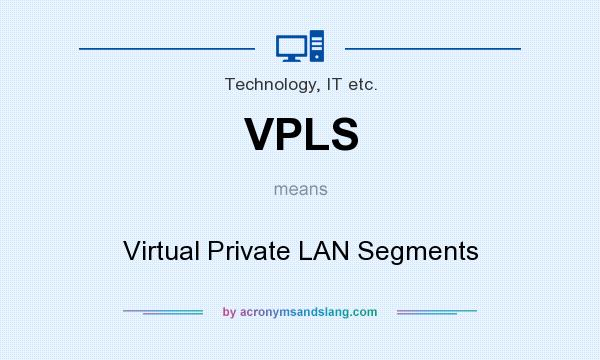 What does VPLS mean? It stands for Virtual Private LAN Segments