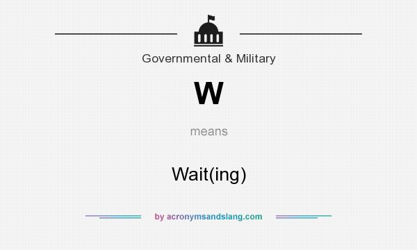 What does W mean? It stands for Wait(ing)