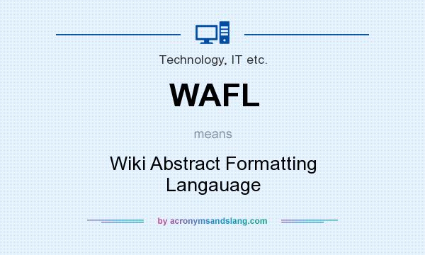 What does WAFL mean? It stands for Wiki Abstract Formatting Langauage